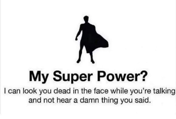 A silhouette of a person in a cape with text "My Super Power? I can look you dead in the face while you’re talking and not hear a damn thing you said."