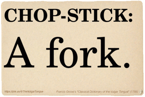 Image imitating a page from an old document, text (as in main toot):

CHOP-STICK. A fork.

A selection from Francis Grose’s “Dictionary Of The Vulgar Tongue” (1785)