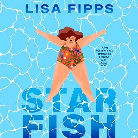Starfish, by Lisa Fipps. The girl on the cover is floating in the pool. She's a big beautiful girl with a big smile and her arms are outstretched to the world.