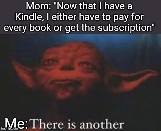 Mom: "Now that I have a Kindle, I either have to pay for every book or get the subscription.
Yoda (Me): There is another