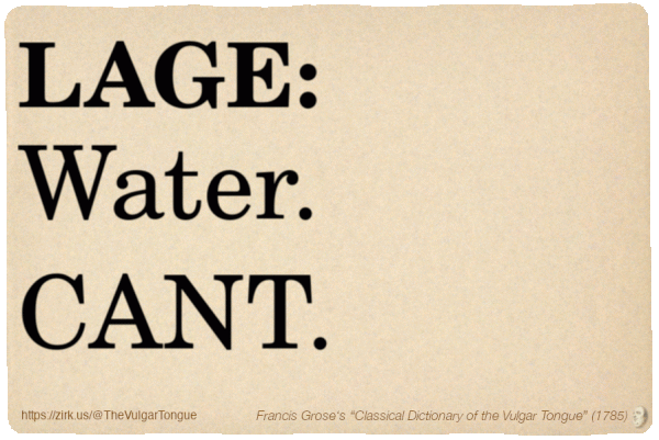 Image imitating a page from an old document, text (as in main toot):

LAGE. Water. CANT.

A selection from Francis Grose’s “Dictionary Of The Vulgar Tongue” (1785)